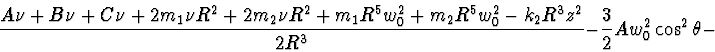 \begin{displaymath}\frac{A \nu + B \nu + C \nu + 2 m_1 \nu R^2 + 2 m_2 \nu R^2 +...
...- k_2 R^3 z^2 }{ 2 R^3} -
\frac{3}{2} A w_0^2 \cos^2 \theta -
\end{displaymath}
