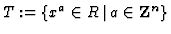 $T:=\{x^a\in R\,
\vert\, a\in{\bf Z}^n\}$