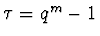 $\tau=q^m-1$