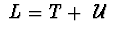 $\ L=T + \ {\cal U} \ $