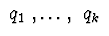 $\ q_ {1}\ ,\ldots,\ q_ {k} \ $