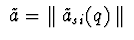 $\ \tilde {a} =\ \parallel \tilde {a}_{si} (q) \parallel\ $