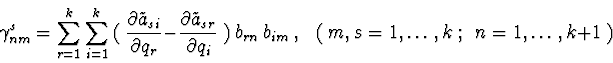 \begin{displaymath}\gamma^{s}_{nm}= \sum^{k}_{r=1} \sum^{k}_{i=1}\
(\ {\partial ...
...rn}\ b_{im}\ ,\ \ \
(\ m,s=1,\ldots,k\ ;\ \ n= 1,\ldots,k+1\ ) \end{displaymath}