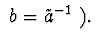 $\ b=\tilde {a}^{-1} \ ).$