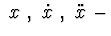 $\ x\ ,\ \dot x\ ,\ \ddot x\ -$