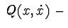 $\ Q(x,\dot x)\ -$