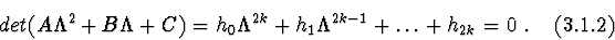 \begin{displaymath}det(A \Lambda^{2} + B \Lambda + C )=
h_{0}\Lambda^{2k} + h_{1}\Lambda^{2k-1} + \ldots + h_{2k}= 0\ .
\eqno (3.1.2)\end{displaymath}