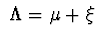 $\ \Lambda = \mu+\xi\ $
