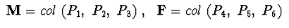 $\ {\bf M} = col\ (P_{1},\ P_{2},\ P_{3})\ ,\ \
{\bf F}= col\ (P_{4},\ P_{5},\ P_{6})\ $