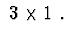 $ \ 3\times 1\ .$