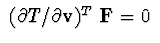$\ ( \partial T/\partial {\bf v} )^{T}\ {\bf F} = 0\ $