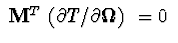 $\ {\bf M}^{T}\ (\partial T/ \partial {\bf\Omega})\ = 0\ $
