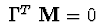 $\ \Gamma^{T}\ {\bf M} = 0\ $