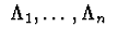 $\ \Lambda_1,\ldots,\Lambda_n\ $