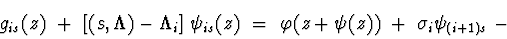 \begin{displaymath}g_{is}(z)\ +\ [(s,\Lambda)- \Lambda_i]\ \psi_{is}(z)\ = \ \varphi(z+\psi(z))
\ +\ \sigma_i \psi_{(i+1) s}\ - \end{displaymath}