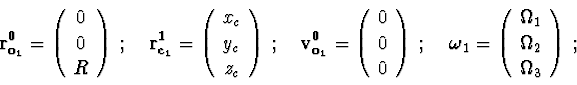 \begin{displaymath}{\bf r^{0}_{o_1}} = \left( \begin{array}{c} 0 \\ 0 \\ R \end{...
...ay}{c}
\Omega_1 \\ \Omega_2 \\ \Omega_3 \end{array} \right)\ ;
\end{displaymath}