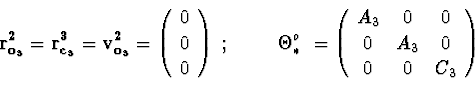 \begin{displaymath}{\bf r^{2}_{o_3}} = {\bf r^{3}_{c_3}} = {\bf v^{2}_{o_3}} =
\...
...
A_3 & 0 & 0 \\ 0 & A_3 & 0 \\ 0 & 0 & C_3 \end{array} \right)
\end{displaymath}