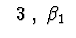 $\ \ 3\ ,\ \beta_1\ $