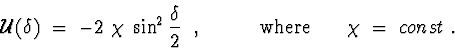\begin{displaymath}{\cal U}(\delta )\ =\ -2\ \chi\ \sin^{2} {\delta \over 2}\ \ ,
\hskip 1.2cm {\rm where } \hskip 0.8cm \chi\ = \ const\ . \end{displaymath}