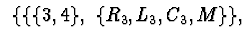 $\hskip 0.2cm \{\{\{3, 4\},\ \{R_3, L_3, C_3, M\}\},$