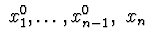 $\ x_{1}^0,\ldots,x_{n-1}^0,\ x_{n}\ $