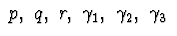 $\ p,\ q,\ r,\ \gamma_{1},\ \gamma_{2},\ \gamma_{3}\ $