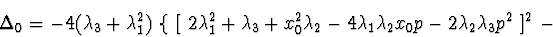 \begin{displaymath}\Delta_{0}= -4(\lambda_{3}+\lambda_{1}^2 )\ \{\ [\ 2\lambda_{...
...lambda_{1}\lambda_{2}x_{0}p-2\lambda_{2}\lambda_{3}p^2\ ]^2\ -
\end{displaymath}