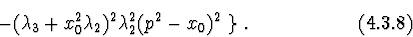 \begin{displaymath}-(\lambda_{3}+x_{0}^2 \lambda_{2})^2 \lambda_{2}^2 (p^2-x_{0})^2\ \} \ .
\eqno(4.3.8)
\end{displaymath}
