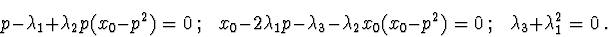 \begin{displaymath}p-\lambda_{1}+\lambda_{2}p(x_{0}-p^2)=0\ ; \ \ \
x_{0}-2\lam...
...{2}x_{0}(x_{0}-p^2)=0\ ; \ \ \
\lambda_{3}+\lambda_{1}^2=0\ .
\end{displaymath}