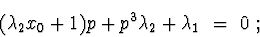 \begin{displaymath}(\lambda_{2}x_{0}+1)p + p^3\lambda_{2}+\lambda_{1}\ =\ 0\ ;
\end{displaymath}
