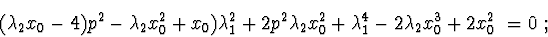 \begin{displaymath}(\lambda_{2}x_{0}-4)p^2-\lambda_{2}x_{0}^2+x_{0})\lambda_{1}^...
...a_{2}x_{0}^2+\lambda_{1}^4-2\lambda_{2}x_{0}^3+2x_{0}^2\ =0\ ;
\end{displaymath}