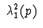 $\ \lambda_{1}^2 (p)\ $