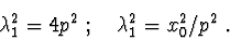 \begin{displaymath}\lambda_{1}^2=4p^2\ ; \ \ \ \lambda_{1}^2 = x_{0}^2/p^2\ .
\end{displaymath}