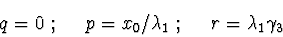 \begin{displaymath}q=0\ ;\ \ \ \ p=x_{0}/\lambda_{1}\ ;\ \ \ \ r=\lambda_{1} \gamma_{3}
\end{displaymath}