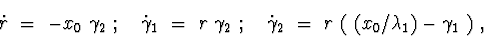 \begin{displaymath}\dot{r}\ =\ -x_{0}\ \gamma_{2}\ ; \ \ \
\dot{\gamma}_{1}\ =\...
...dot{\gamma}_{2}\ =\ r\ (\ (x_{0}/\lambda_{1})-\gamma_{1}\ )\ ,
\end{displaymath}