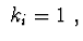 $\ k_{i}= 1\ ,$