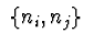 $\ \{n_i, n_j\}\ $